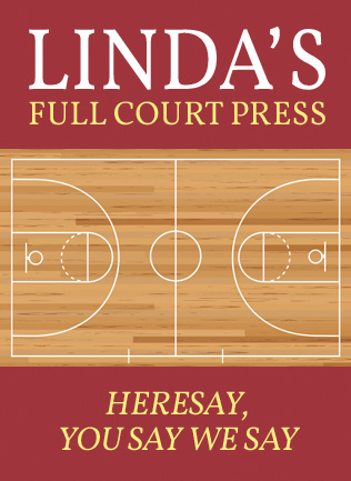 Linda's Full Court Press Heresay, you say we say.